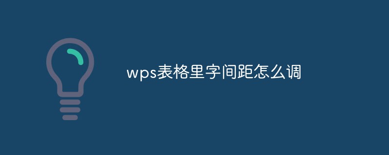 wps表格里字间距怎么调  excel表格字间距在哪里设置