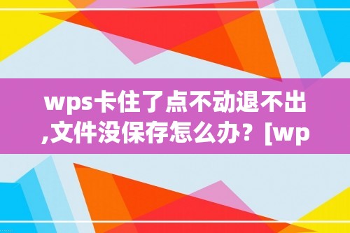 wps卡住了点不动退不出,文件没保存怎么办？[wps表格死机怎么设置]